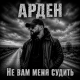 Арден - Не вам меня судить